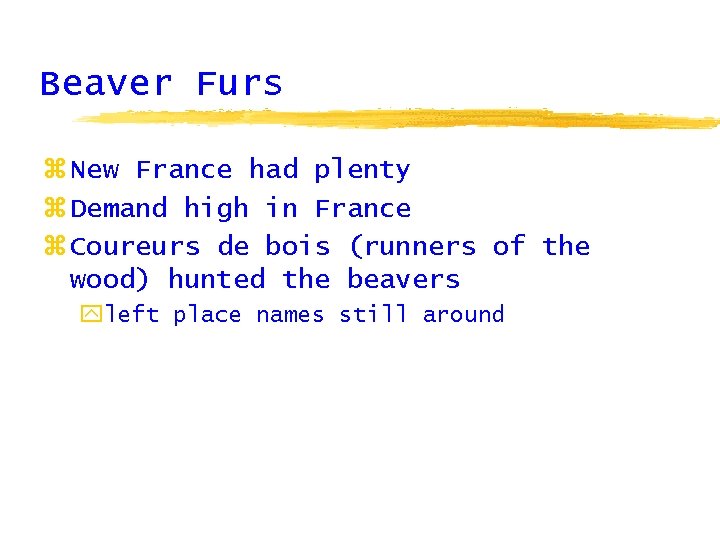 Beaver Furs z New France had plenty z Demand high in France z Coureurs