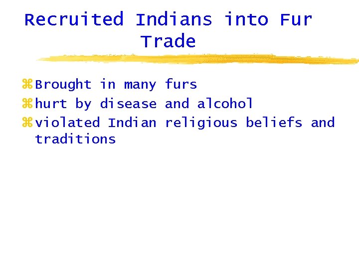 Recruited Indians into Fur Trade z Brought in many furs z hurt by disease