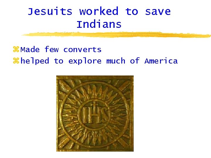 Jesuits worked to save Indians z Made few converts z helped to explore much