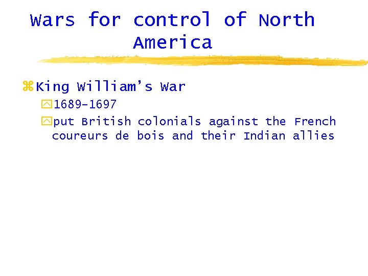 Wars for control of North America z King William’s War y 1689 -1697 yput