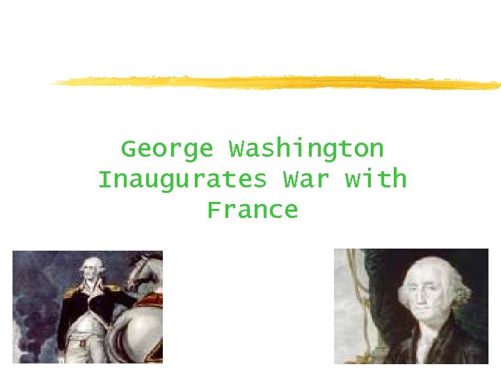 George Washington Inaugurates War with France 