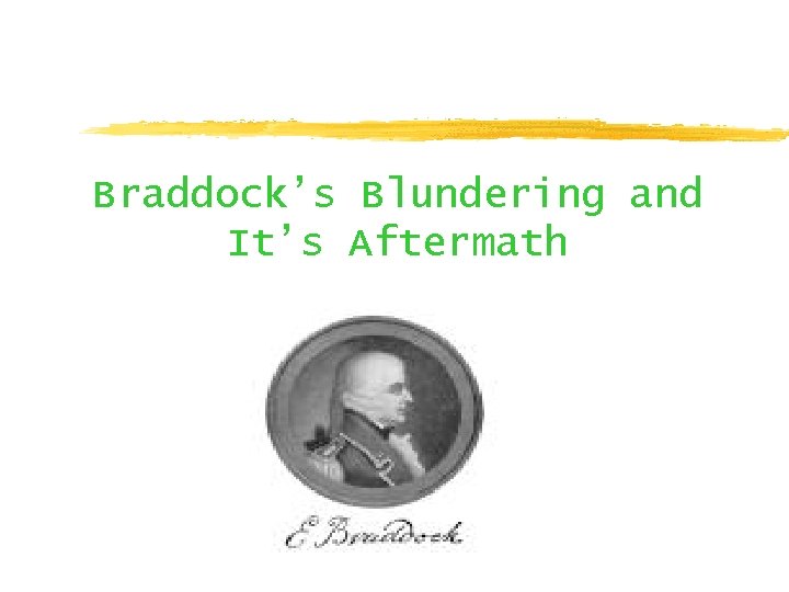 Braddock’s Blundering and It’s Aftermath 