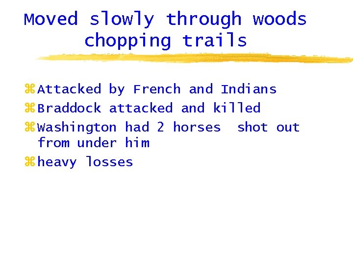 Moved slowly through woods chopping trails z Attacked by French and Indians z Braddock