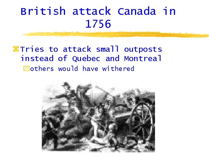 British attack Canada in 1756 z Tries to attack small outposts instead of Quebec