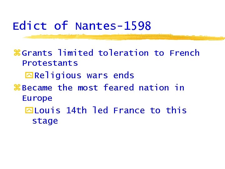 Edict of Nantes-1598 z Grants limited toleration to French Protestants y. Religious wars ends