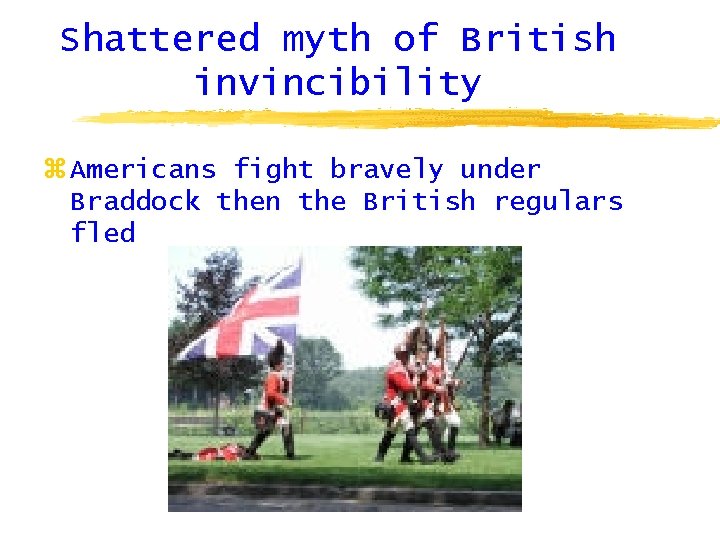 Shattered myth of British invincibility z Americans fight bravely under Braddock then the British