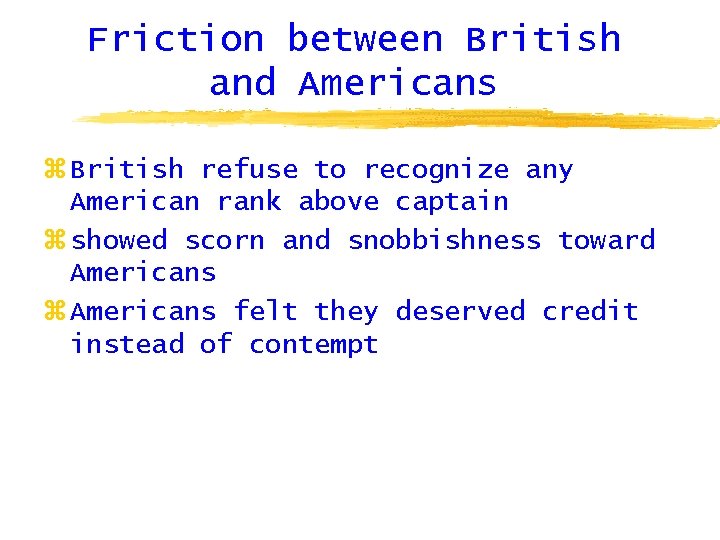 Friction between British and Americans z British refuse to recognize any American rank above