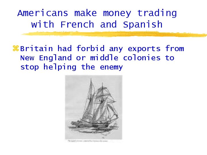 Americans make money trading with French and Spanish z Britain had forbid any exports