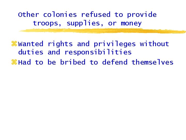 Other colonies refused to provide troops, supplies, or money z Wanted rights and privileges