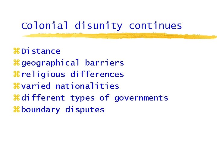 Colonial disunity continues z Distance z geographical barriers z religious differences z varied nationalities