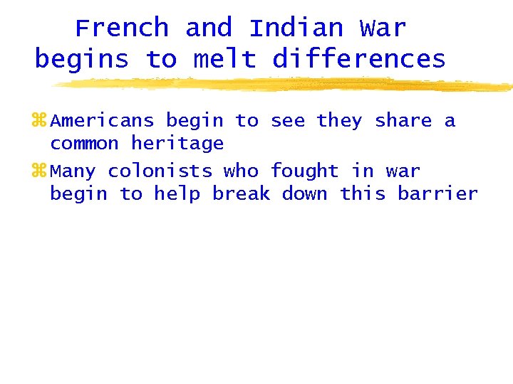 French and Indian War begins to melt differences z Americans begin to see they