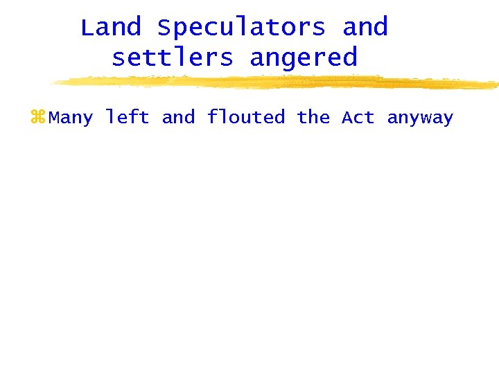 Land Speculators and settlers angered z Many left and flouted the Act anyway 