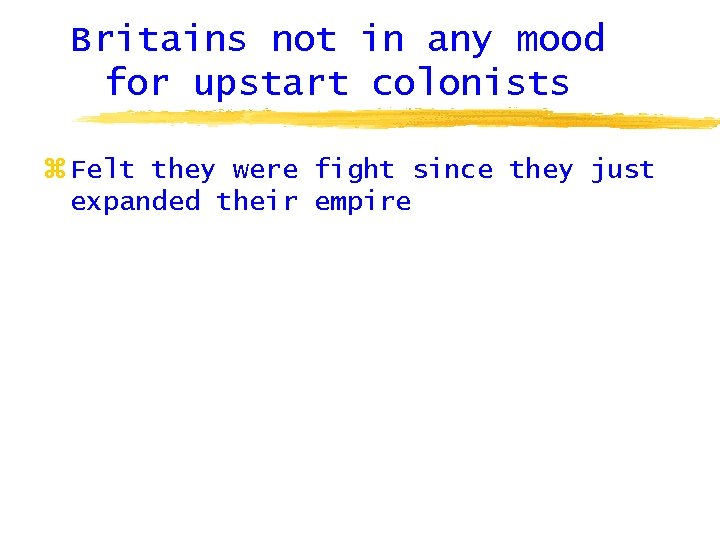 Britains not in any mood for upstart colonists z Felt they were fight since