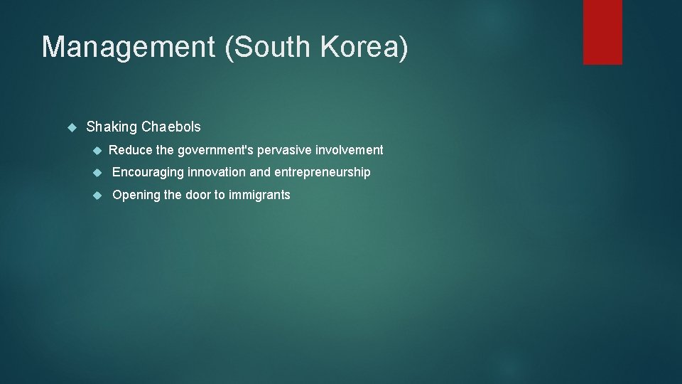 Management (South Korea) Shaking Chaebols Reduce the government's pervasive involvement Encouraging innovation and entrepreneurship