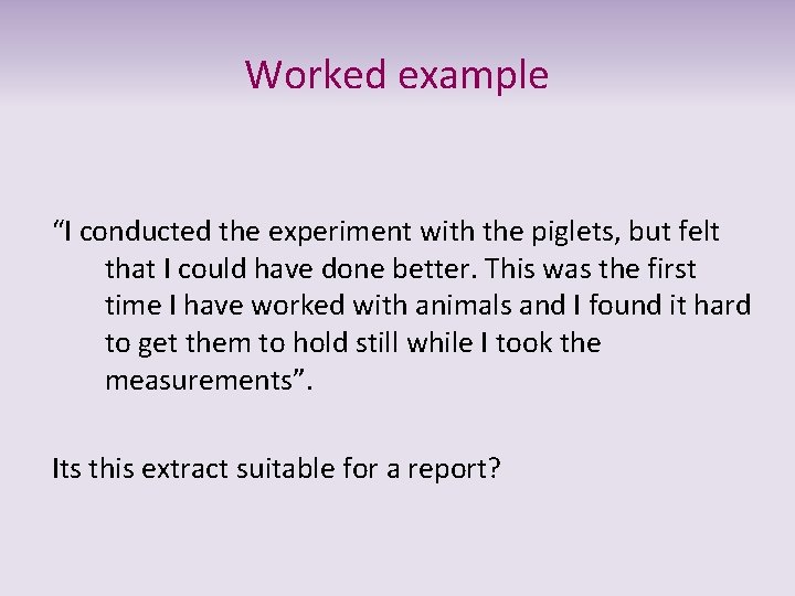 Worked example “I conducted the experiment with the piglets, but felt that I could