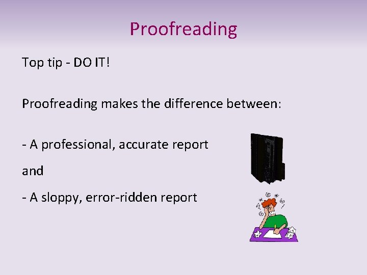 Proofreading Top tip - DO IT! Proofreading makes the difference between: - A professional,