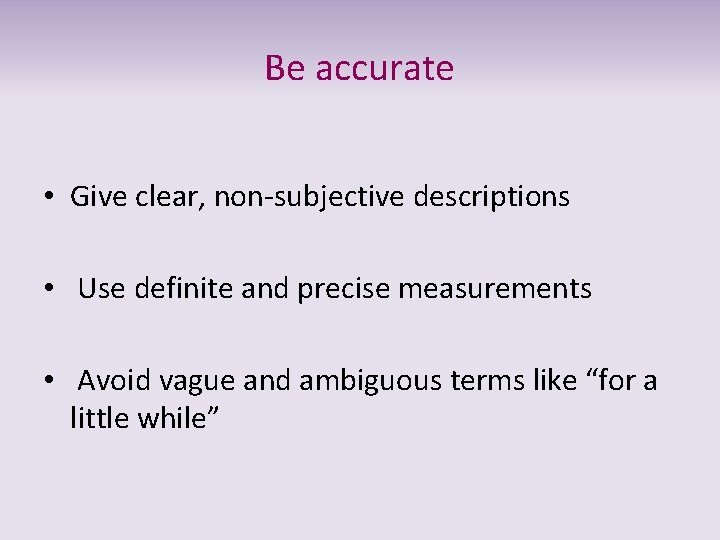 Be accurate • Give clear, non-subjective descriptions • Use definite and precise measurements •