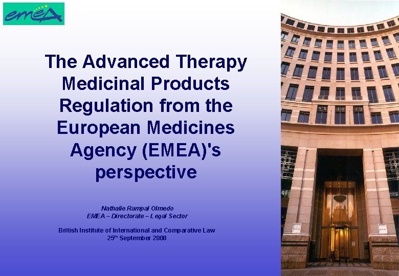 The Advanced Therapy Medicinal Products Regulation from the European Medicines Agency (EMEA)'s perspective Nathalie