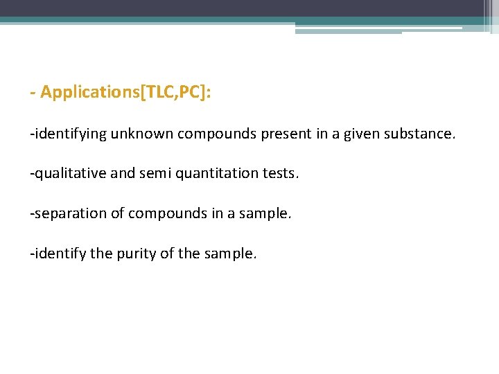 - Applications[TLC, PC]: -identifying unknown compounds present in a given substance. -qualitative and semi