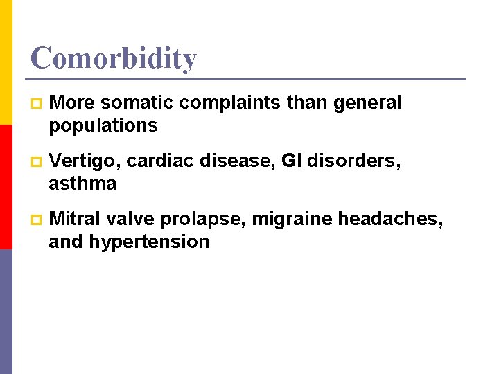 Comorbidity p More somatic complaints than general populations p Vertigo, cardiac disease, GI disorders,