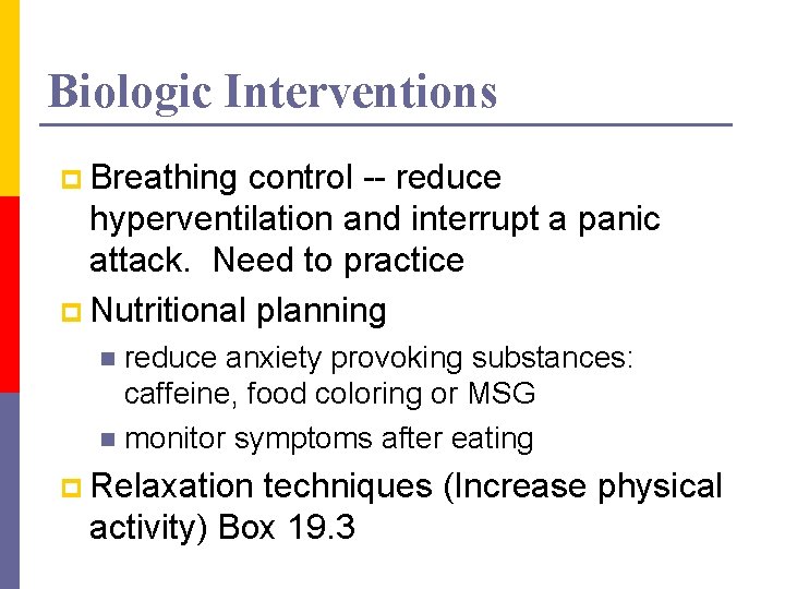 Biologic Interventions p Breathing control -- reduce hyperventilation and interrupt a panic attack. Need