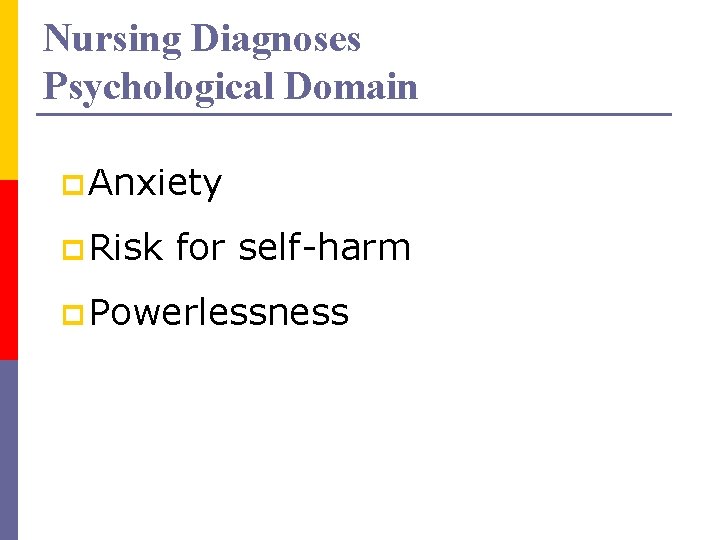 Nursing Diagnoses Psychological Domain p Anxiety p Risk for self-harm p Powerlessness 