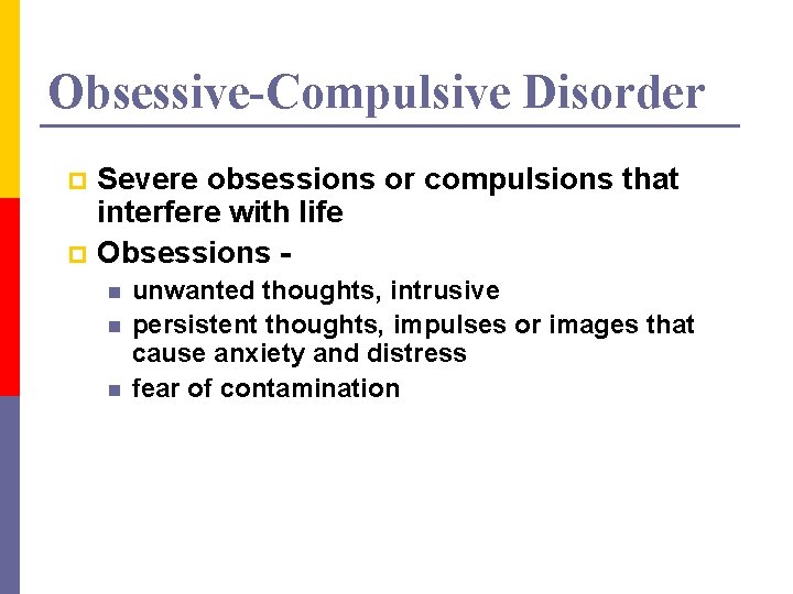Obsessive-Compulsive Disorder Severe obsessions or compulsions that interfere with life p Obsessions p n