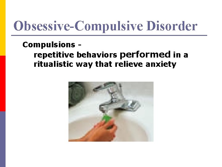 Obsessive-Compulsive Disorder Compulsions repetitive behaviors performed in a ritualistic way that relieve anxiety 