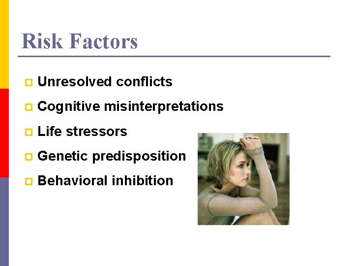 Risk Factors p Unresolved conflicts p Cognitive misinterpretations p Life stressors p Genetic predisposition