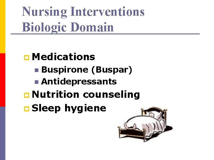 Nursing Interventions Biologic Domain p Medications Buspirone (Buspar) n Antidepressants n p Nutrition counseling