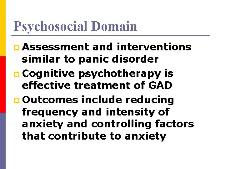 Psychosocial Domain p Assessment and interventions similar to panic disorder p Cognitive psychotherapy is