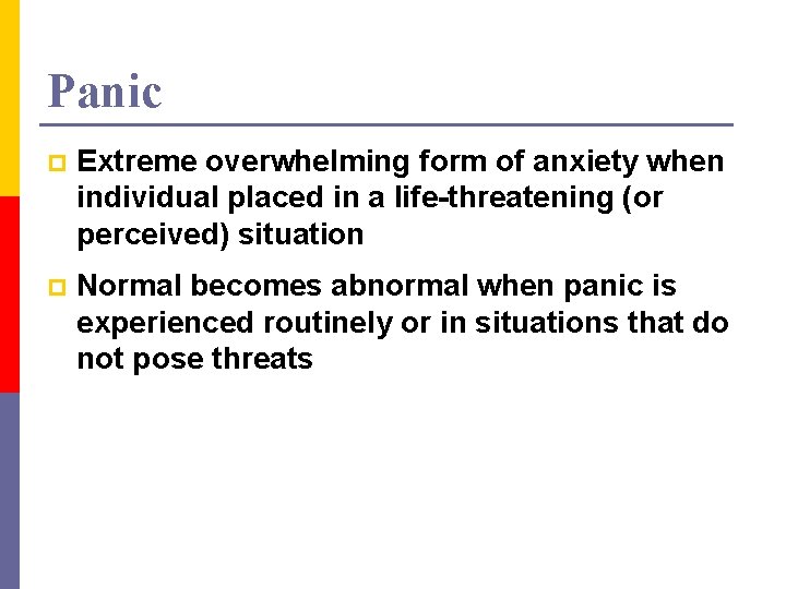 Panic p Extreme overwhelming form of anxiety when individual placed in a life-threatening (or