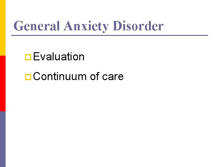 General Anxiety Disorder p Evaluation p Continuum of care 