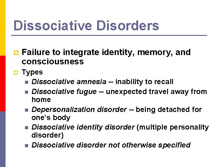 Dissociative Disorders p Failure to integrate identity, memory, and consciousness p Types n Dissociative