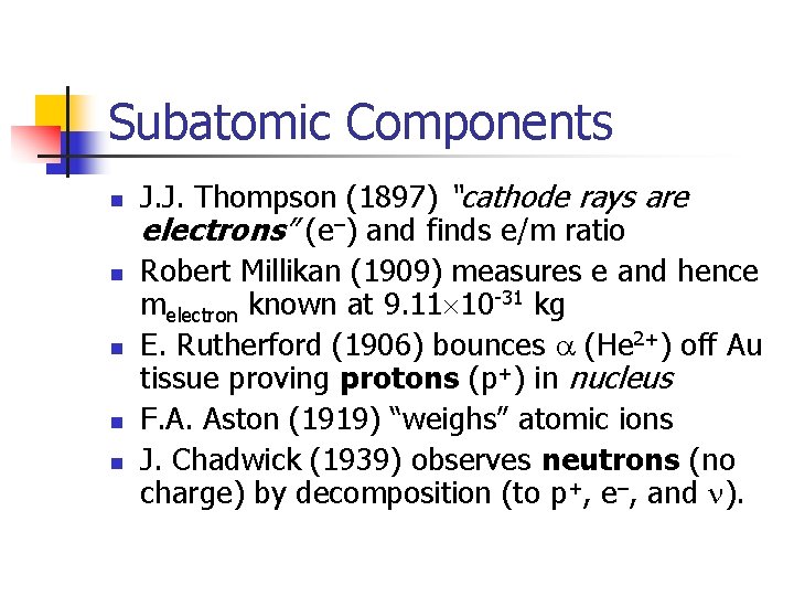 Subatomic Components n n n J. J. Thompson (1897) “cathode rays are electrons” (e–)