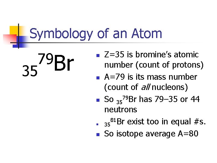 Symbology of an Atom 35 79 Br n n n Z=35 is bromine’s atomic