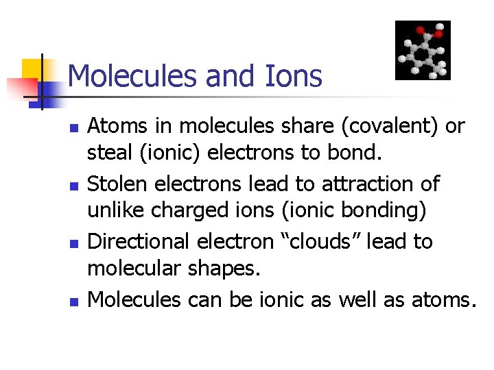 Molecules and Ions n n Atoms in molecules share (covalent) or steal (ionic) electrons