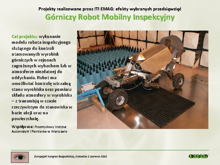 Projekty realizowane przez ITI EMAG: efekty wybranych przedsięwzięć Górniczy Robot Mobilny Inspekcyjny Cel projektu: