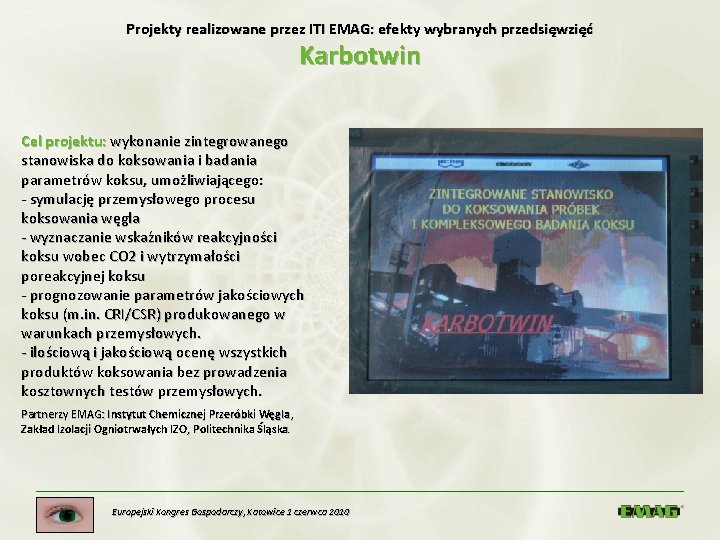 Projekty realizowane przez ITI EMAG: efekty wybranych przedsięwzięć Karbotwin Cel projektu: wykonanie zintegrowanego stanowiska