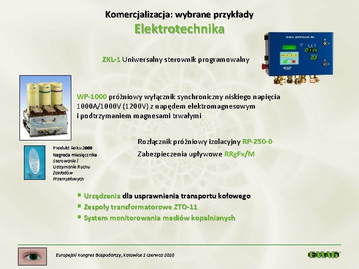 Komercjalizacja: wybrane przykłady Elektrotechnika ZKL-1 Uniwersalny sterownik programowalny WP-1000 próżniowy wyłącznik synchroniczny niskiego napięcia