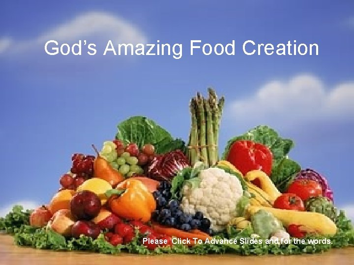 God’s Amazing Food Creation Please Click To Advance Slides and for the words. 