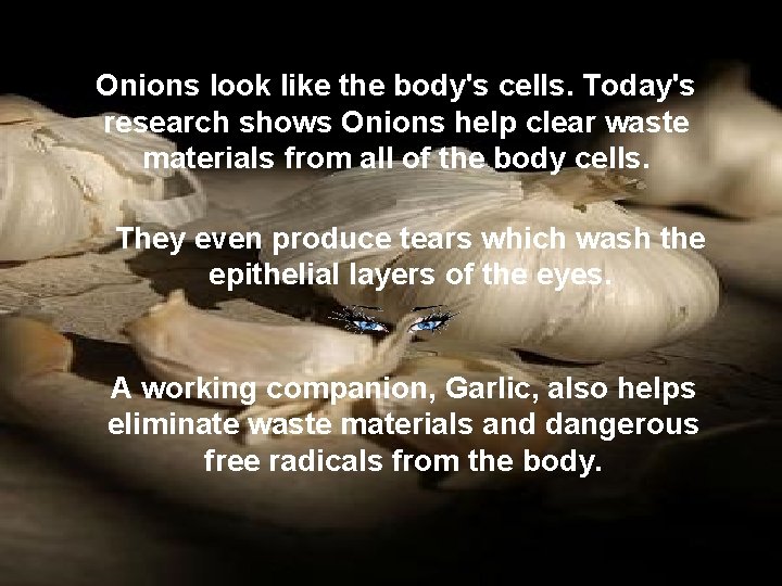 Onions look like the body's cells. Today's research shows Onions help clear waste materials