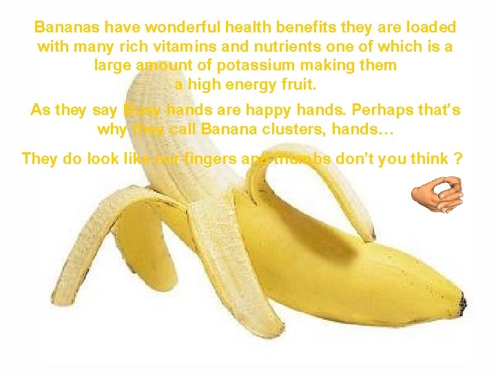 Bananas have wonderful health benefits they are loaded with many rich vitamins and nutrients