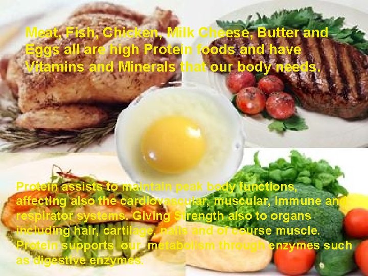 Meat, Fish, Chicken, Milk Cheese, Butter and Eggs all are high Protein foods and