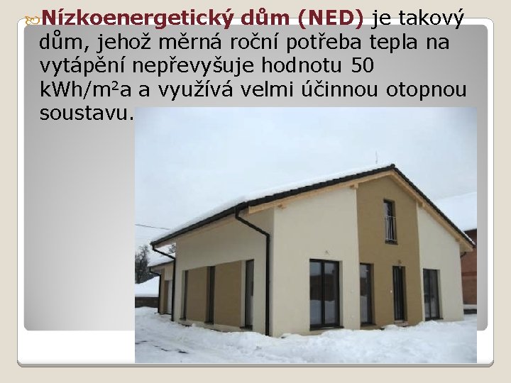  Nízkoenergetický dům (NED) je takový dům, jehož měrná roční potřeba tepla na vytápění