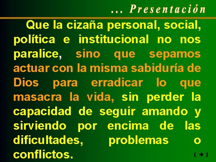 Que la cizaña personal, social, política e institucional no nos paralice, sino que sepamos