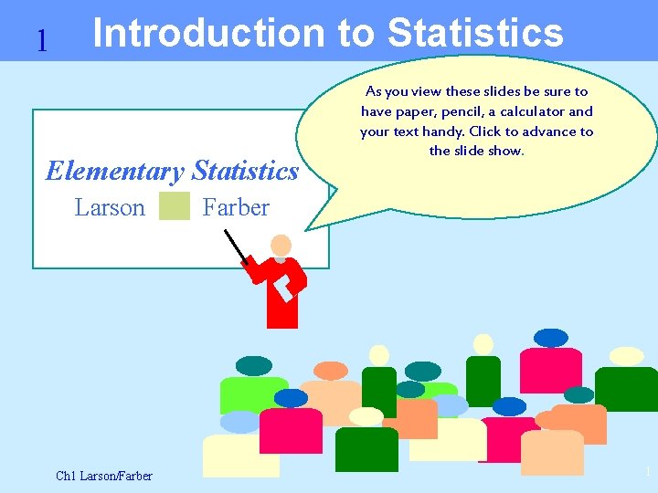 1 Introduction to Statistics Elementary Statistics Larson Ch 1 Larson/Farber As you view these