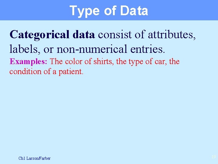 Type of Data Categorical data consist of attributes, labels, or non-numerical entries. Examples: The