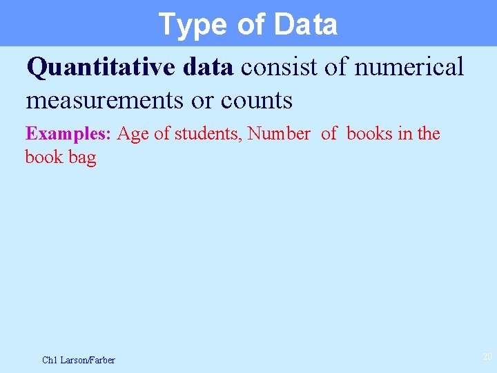 Type of Data Quantitative data consist of numerical measurements or counts Examples: Age of