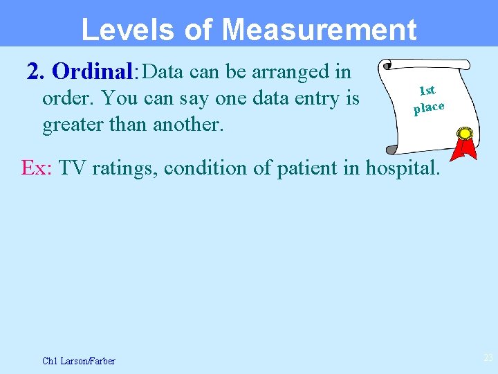 Levels of Measurement 2. Ordinal: Data can be arranged in order. You can say